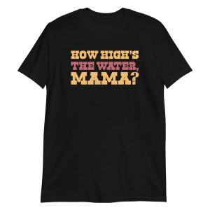 How High's The Water Mama? Short-Sleeve Unisex T-Shirt
