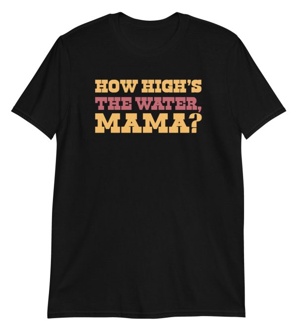 How High's The Water Mama? Short-Sleeve Unisex T-Shirt