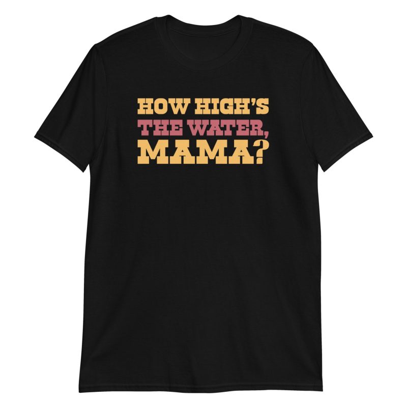 How High's The Water Mama? Short-Sleeve Unisex T-Shirt