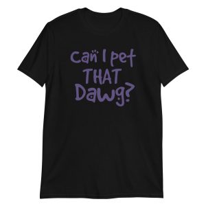 Can I Pet That Dawg? Short-Sleeve Unisex T-Shirt