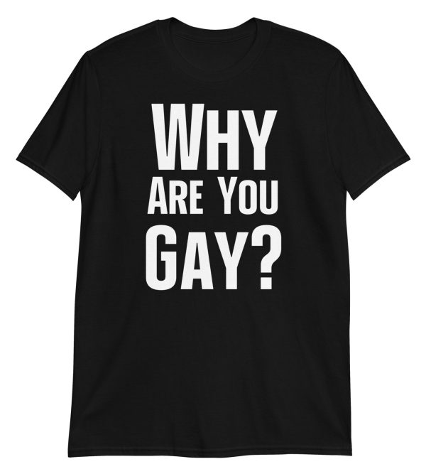 Why Are You Gay? Short-Sleeve Unisex T-Shirt