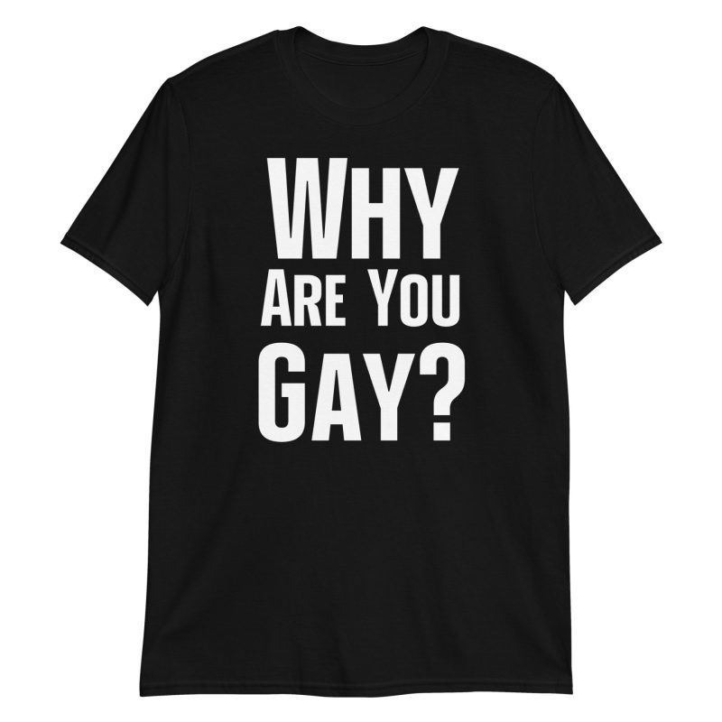 Why Are You Gay? Short-Sleeve Unisex T-Shirt