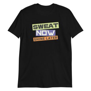 Sweat Now Shine Later Short-Sleeve Unisex T-Shirt
