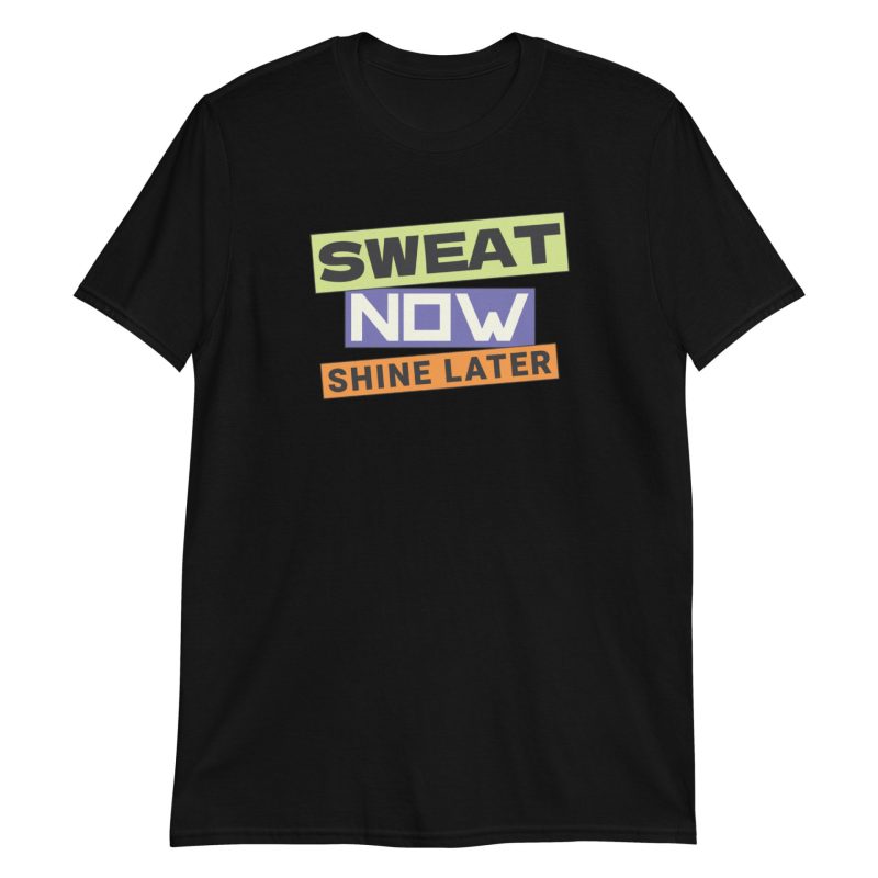 Sweat Now Shine Later Short-Sleeve Unisex T-Shirt