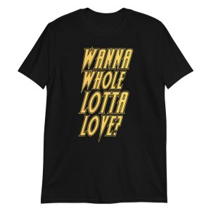 Wanna Whole Lotta Love? Short-Sleeve Unisex T-Shirt