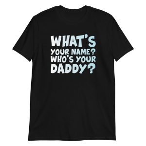 What's Your Name? Who's Your Daddy? Short-Sleeve Unisex T-Shirt