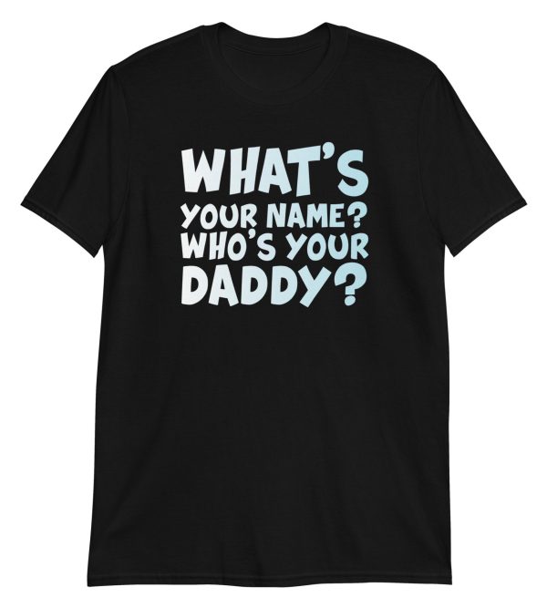 What's Your Name? Who's Your Daddy? Short-Sleeve Unisex T-Shirt
