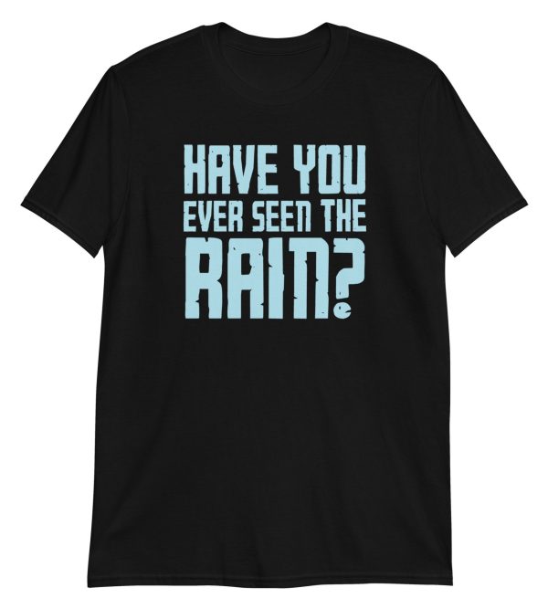 Have You Ever Seen the Rain? Short-Sleeve Unisex T-Shirt