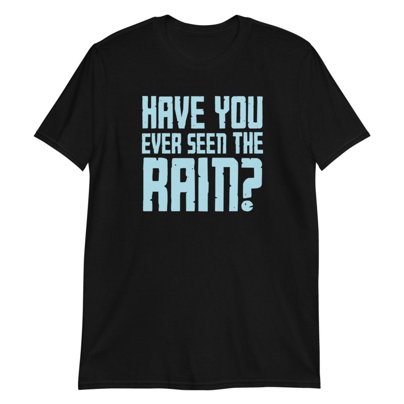 Have You Ever Seen the Rain? Short-Sleeve Unisex T-Shirt
