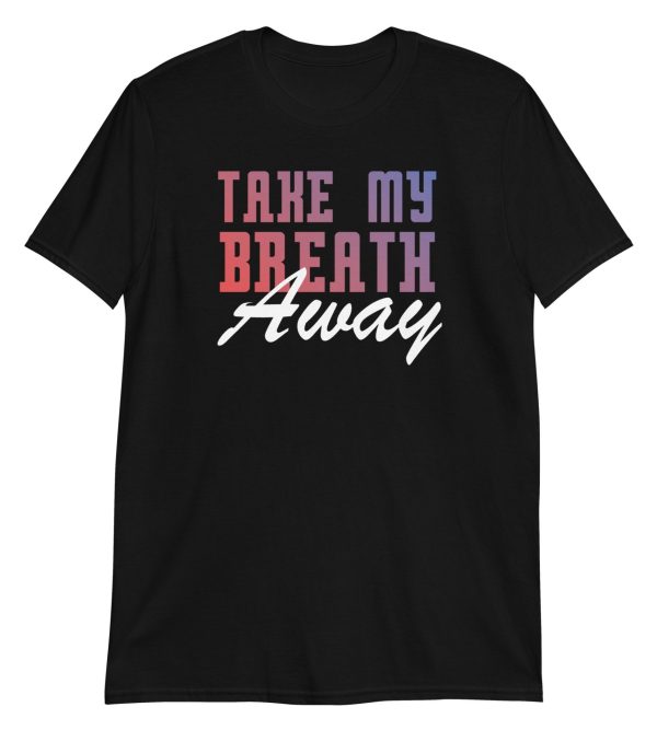 Take My Breath Away Short-Sleeve Unisex T-Shirt