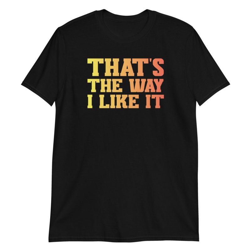 That's the Way I Like It Short-Sleeve Unisex T-Shirt