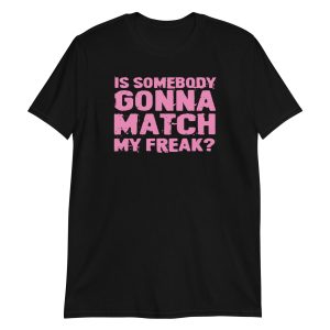 Is Somebody Gonna Match My Freak? Short-Sleeve Unisex T-Shirt
