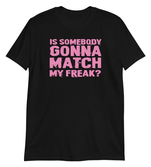 Is Somebody Gonna Match My Freak? Short-Sleeve Unisex T-Shirt