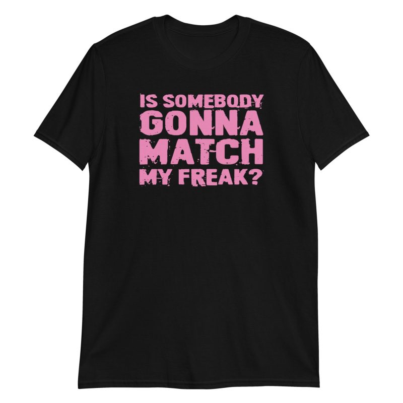 Is Somebody Gonna Match My Freak? Short-Sleeve Unisex T-Shirt