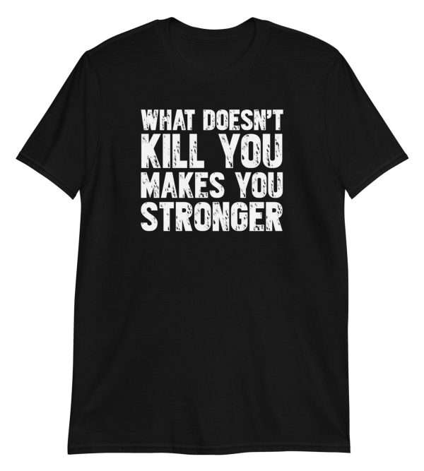 What Doesn't Kill You Makes You Stronger Short-Sleeve Unisex T-Shirt