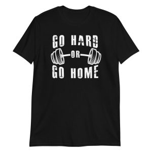 Go Hard or Go Home Short-Sleeve Unisex T-Shirt