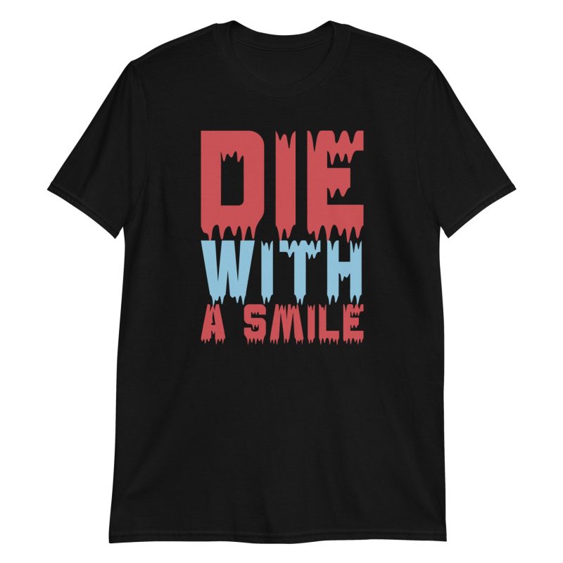 Die With a Smile Short-Sleeve Unisex T-Shirt