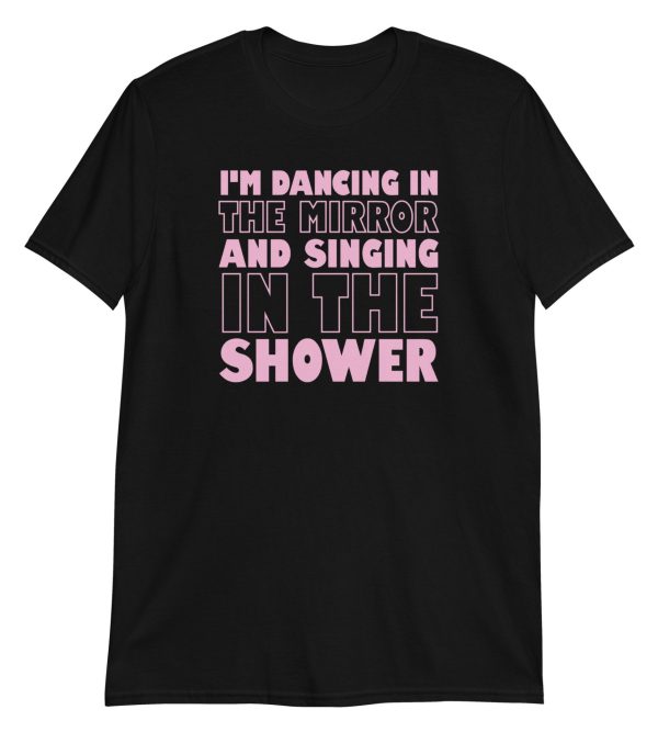 I'm Dancing In The Mirror and Singing In The Shower Short-Sleeve Unisex T-Shirt