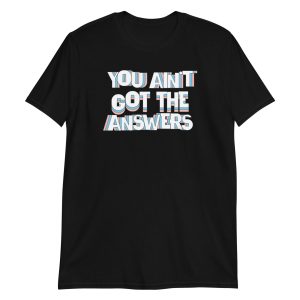You Ain't Got the Answers Short-Sleeve Unisex T-Shirt