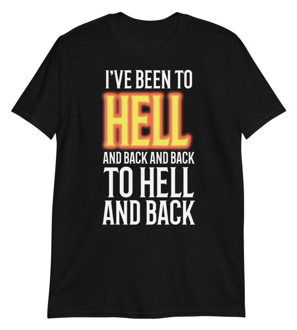 I've Been to Hell and Back and Back to Hell and Back Short-Sleeve Unisex T-Shirt