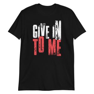 Give in to Me Short-Sleeve Unisex T-Shirt