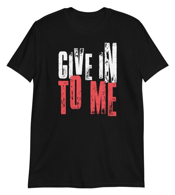 Give in to Me Short-Sleeve Unisex T-Shirt
