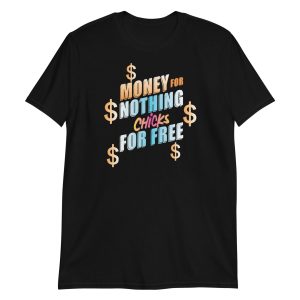 Money For Nothing Chicks For Free Short-Sleeve Unisex T-Shirt