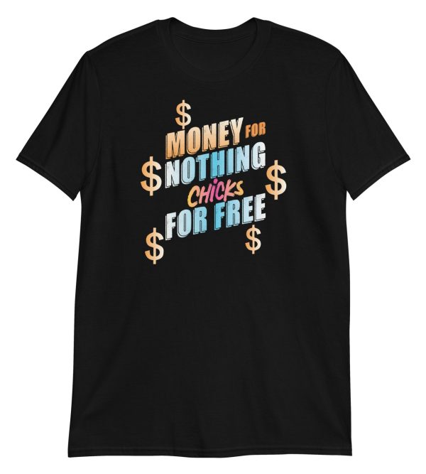 Money For Nothing Chicks For Free Short-Sleeve Unisex T-Shirt