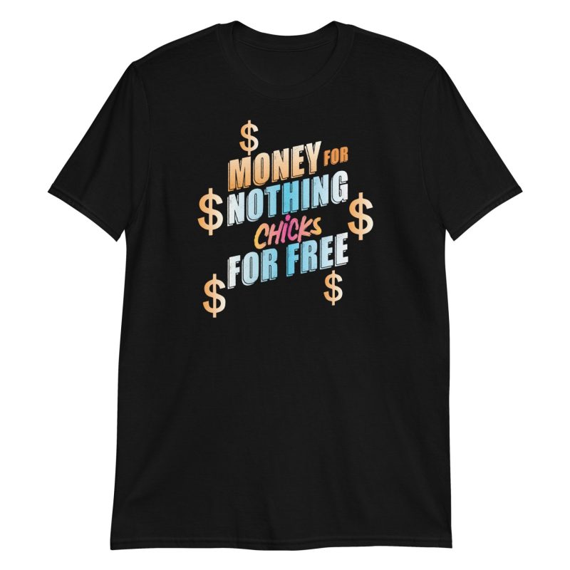 Money For Nothing Chicks For Free Short-Sleeve Unisex T-Shirt
