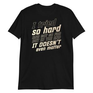 I Tried So Hard And Got So Far But In The End It Doesn't Even Matter Short-Sleeve Unisex T-Shirt