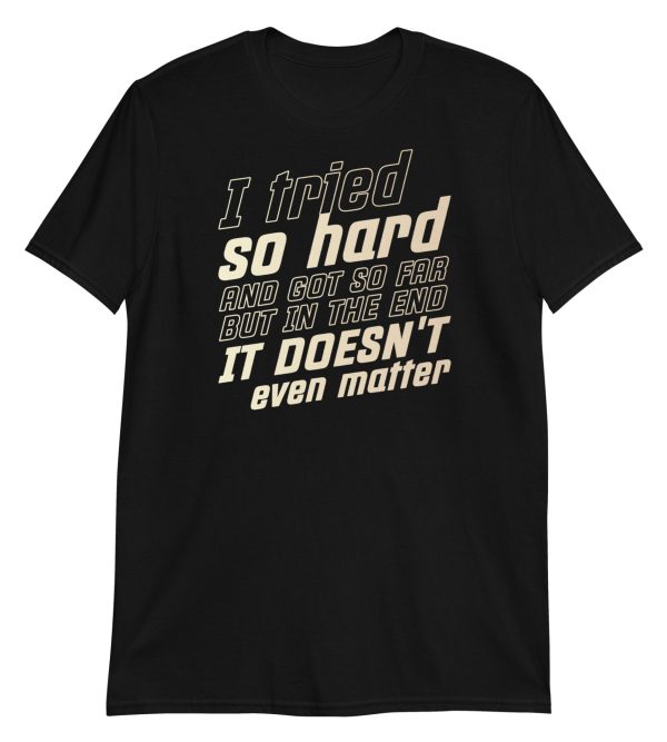 I Tried So Hard And Got So Far But In The End It Doesn't Even Matter Short-Sleeve Unisex T-Shirt