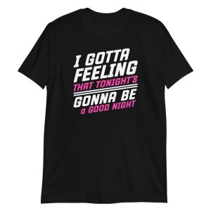 I Gotta Feeling That Tonight's Gonna Be A Good Night Short-Sleeve Unisex T-Shirt