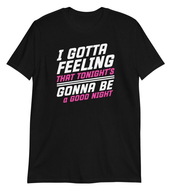I Gotta Feeling That Tonight's Gonna Be A Good Night Short-Sleeve Unisex T-Shirt