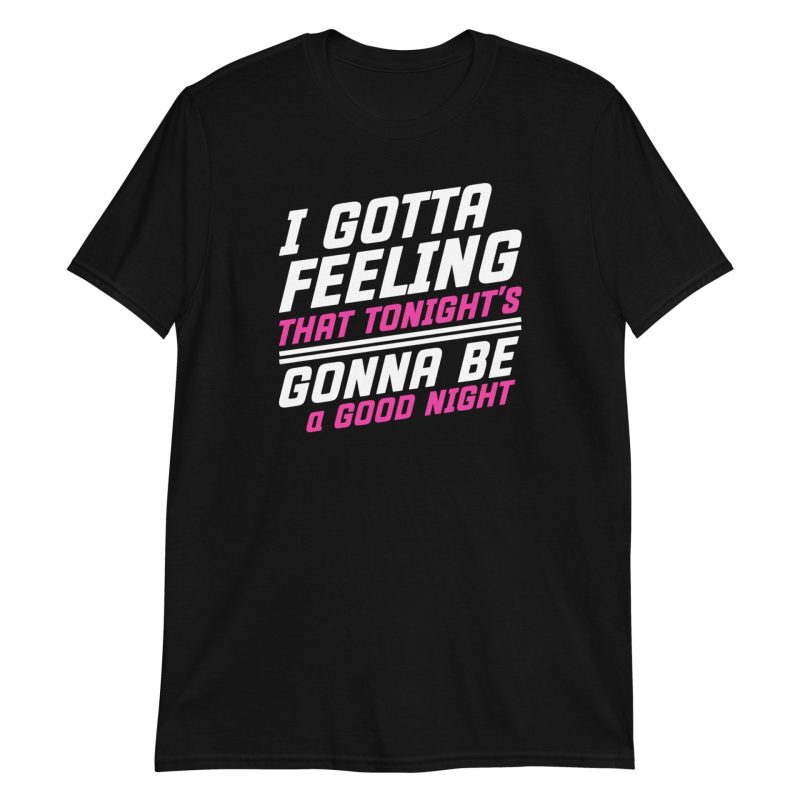 I Gotta Feeling That Tonight's Gonna Be A Good Night Short-Sleeve Unisex T-Shirt