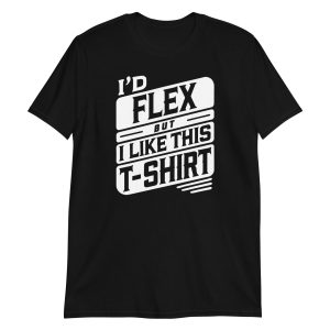 I’d Flex But I Like This Short-Sleeve Unisex T-Shirt