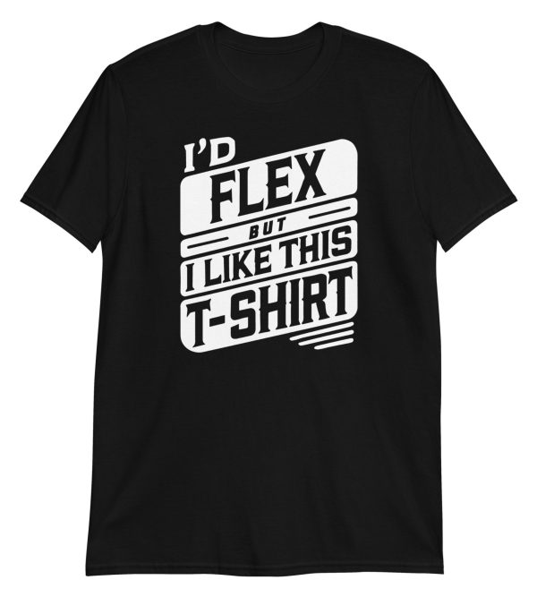 I’d Flex But I Like This Short-Sleeve Unisex T-Shirt