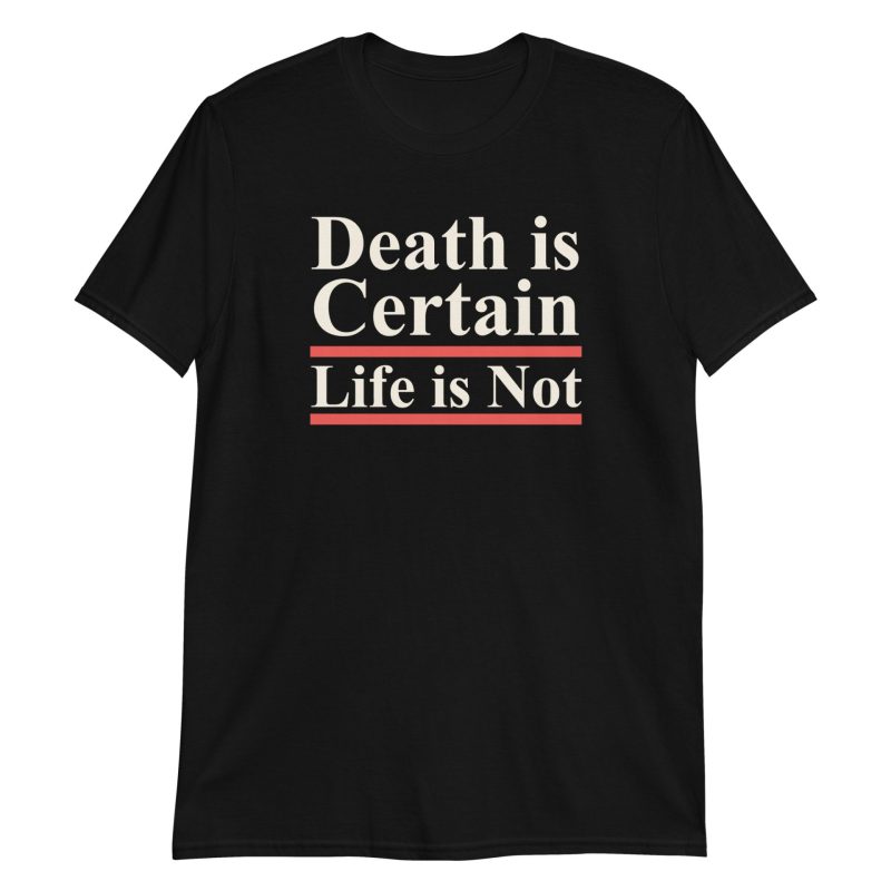 Death is Certain Life is Not Short-Sleeve Unisex T-Shirt