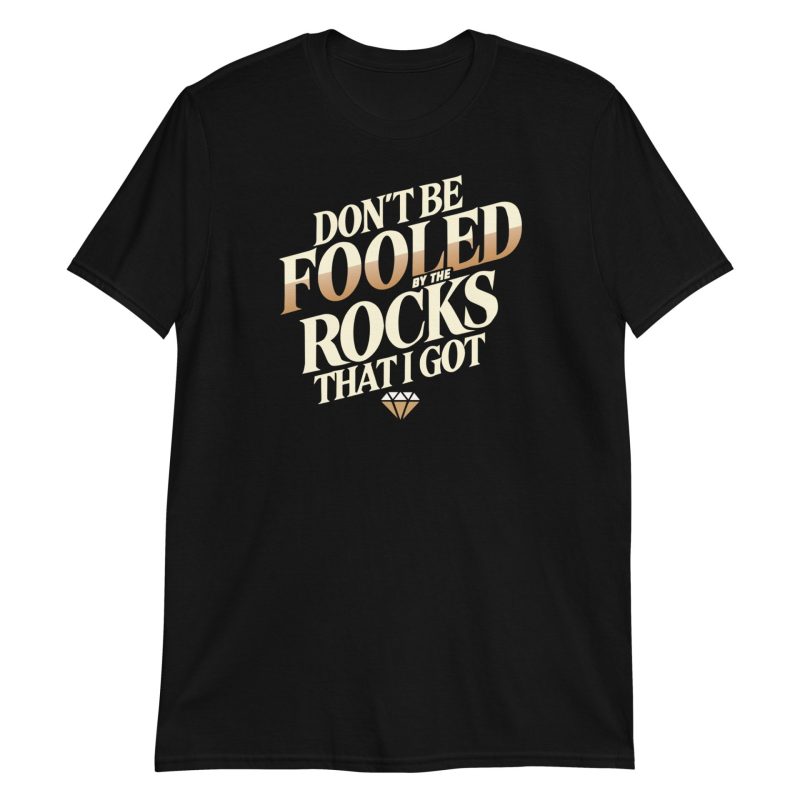 Don't Be Fooled By The Rocks That I Got Short-Sleeve Unisex T-Shirt