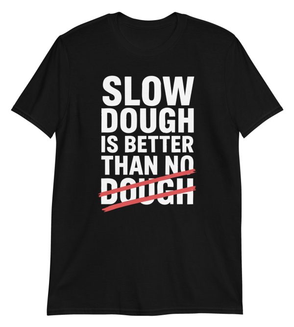 Slow Dough Is Better Than No Dough Short-Sleeve Unisex T-Shirt