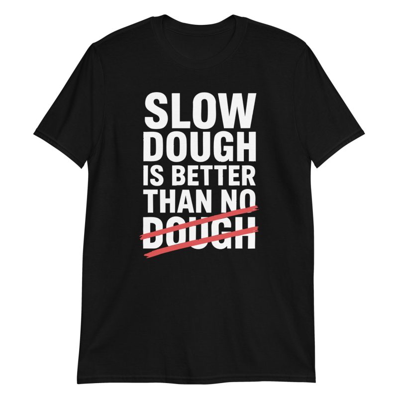 Slow Dough Is Better Than No Dough Short-Sleeve Unisex T-Shirt