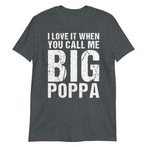 unisex-basic-softstyle-t-shirt-dark-heather-front-6474e4481db71.jpg I Love It When You Call Me Big Poppa