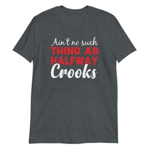 unisex-basic-softstyle-t-shirt-dark-heather-front-6497097013daf.jpg Ain't No Such Thing As Halfway Crooks