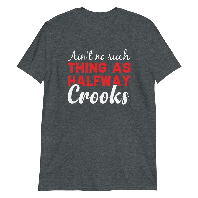 unisex-basic-softstyle-t-shirt-dark-heather-front-6497097013daf.jpg Ain't No Such Thing As Halfway Crooks
