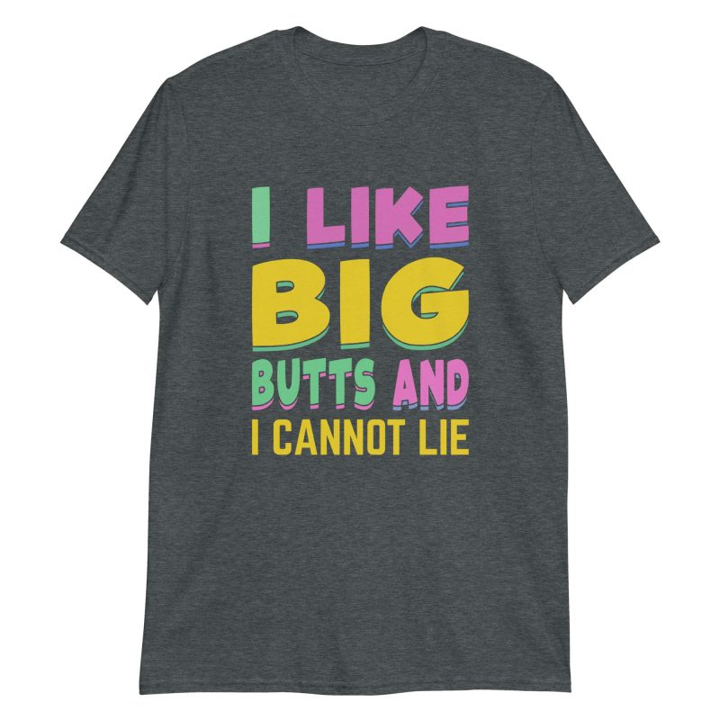 unisex-basic-softstyle-t-shirt-dark-heather-front-649a10665bbe1.jpg I Like Big Butts And I Cannot Lie
