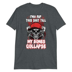 I'ma Rip This Shit Till My Bones Collapse