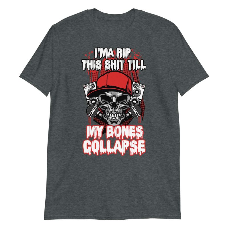 I'ma Rip This Shit Till My Bones Collapse