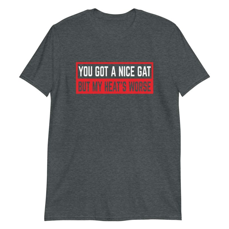 You Got a Nice Gat But My Heat's Worse
