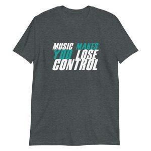 Music Makes You Lose Control