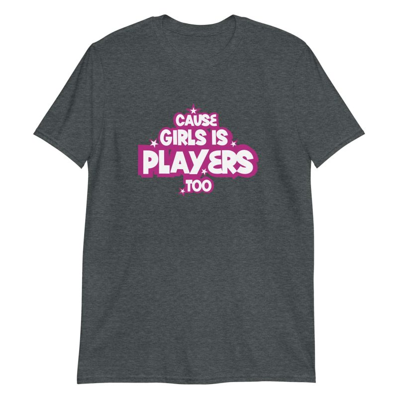 Cause Girls is Players Too