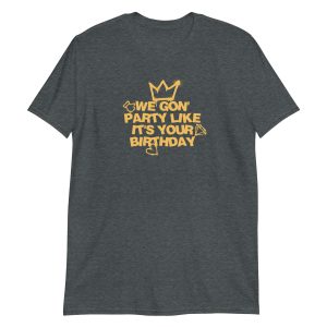 We Gon' Party Like It's Your Birthday